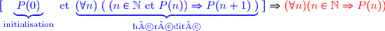 \;{\blue [ \underbrace{P(0)}_{\text{initialisation}} \text{ et } \underbrace{(\forall n)\;(\;(n \in \N \text{ et }P(n)) \Rightarrow P(n+1)\;)}_{\text{hérédité}}\;]} \Rightarrow \red (\forall n)(n \in \N \Rightarrow P(n)) 